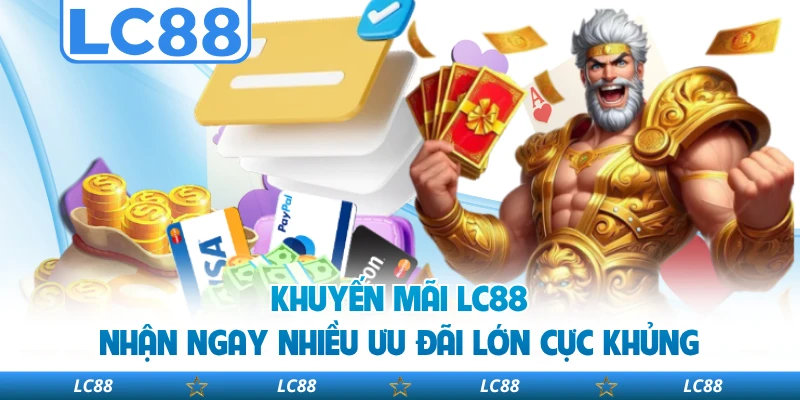 Khuyến Mãi LC88 - Nhận Ngay Nhiều Ưu Đãi Lớn Cực Khủng